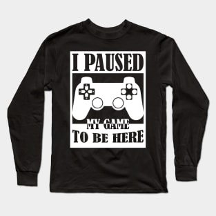 I Paused My Game to Be Here PC Gamer Gift Long Sleeve T-Shirt